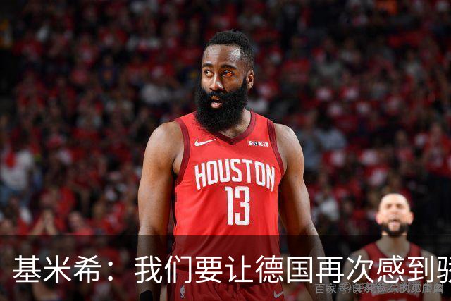 基米希：我们要让德国再次感到骄傲 这是参赛最大目标
